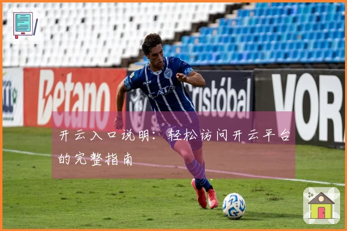 开云入口说明：轻松访问开云平台的完整指南